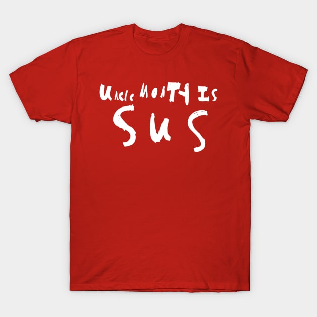 Uncle Monty is SUS White T-Shirt by J4Designs